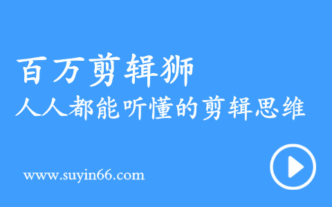 百万剪辑狮-人人都能听懂的剪辑课